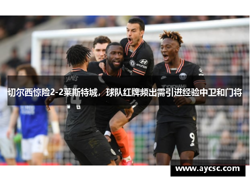 切尔西惊险2-2莱斯特城，球队红牌频出需引进经验中卫和门将